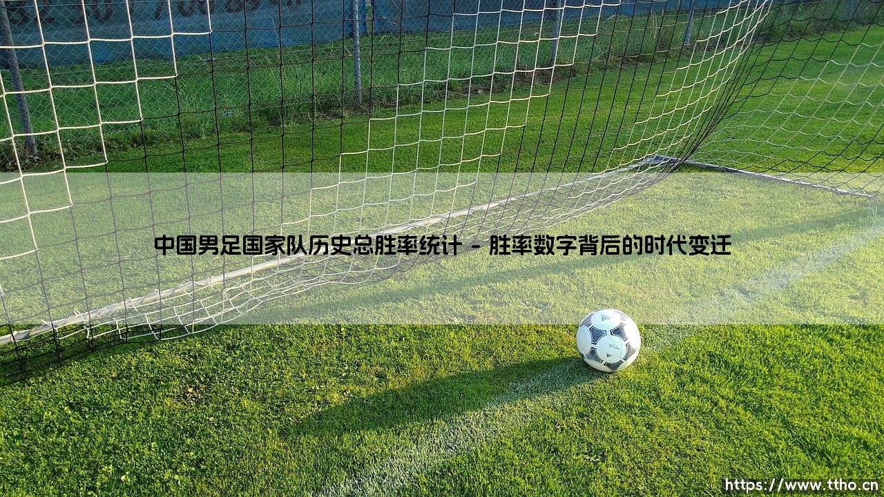 中国男足国家队历史胜率统计的深层解读-第1张图片-天体号 中国男足国家队历史胜率统计的深层解读-第1张图片-天体号