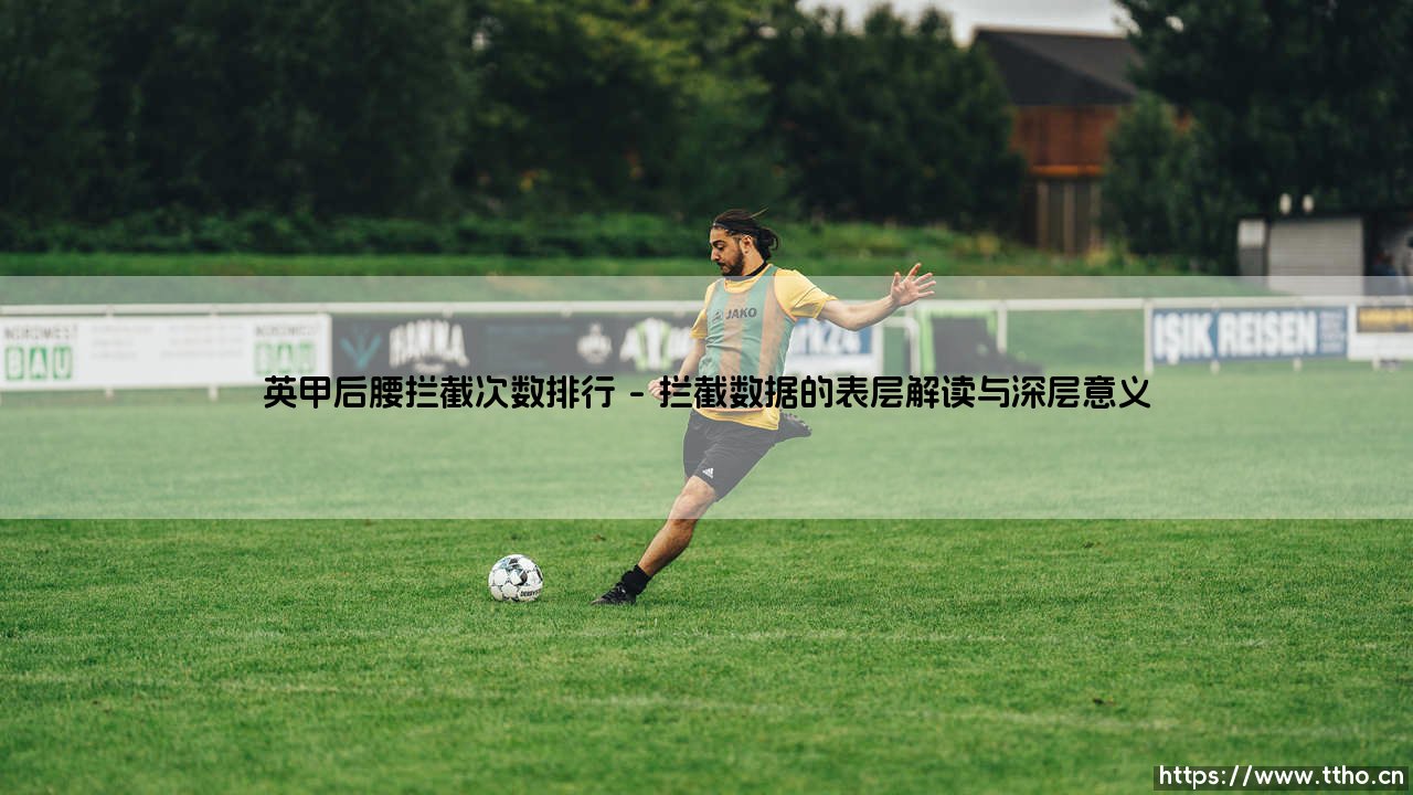 英甲后腰拦截次数排行的启示:数据背后是艺术的失落还是战术的必然?-第1张图片-天体号 英甲后腰拦截次数排行的启示:数据背后是艺术的失落还是战术的必然?-第1张图片-天体号