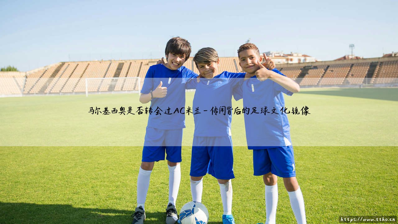 马尔基西奥是否转会过AC米兰：探寻斑马忠魂的圣西罗迷雾-第4张图片-天体号