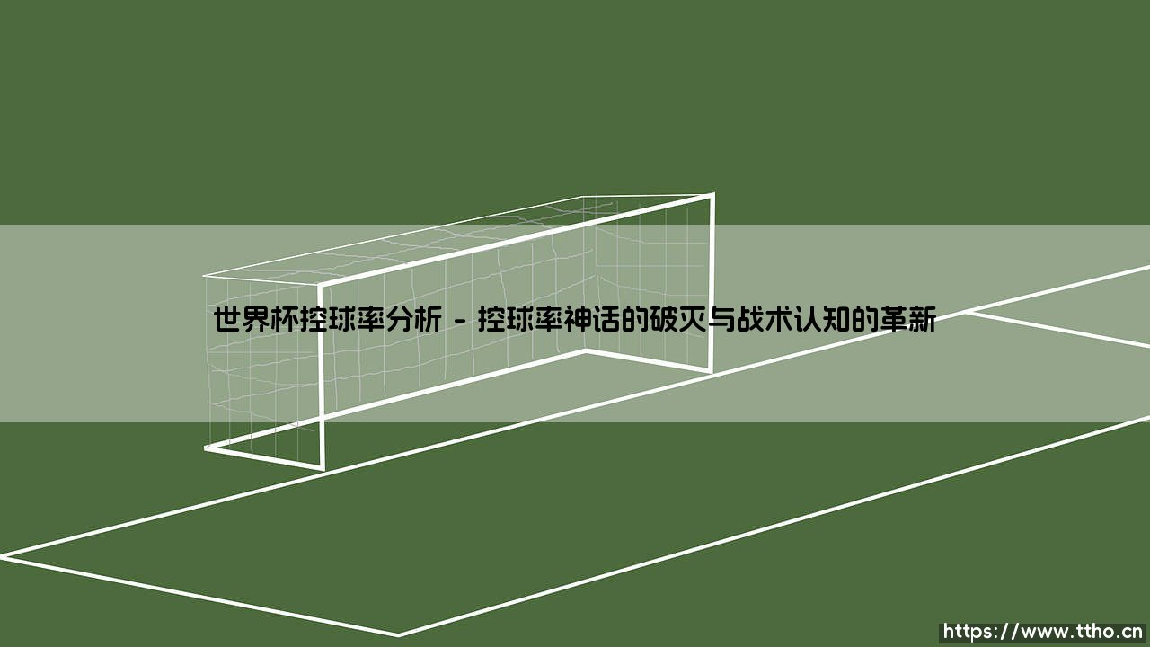 世界杯控球率分析:数据揭示的胜负密码与战术博弈-第1张图片-天体号 世界杯控球率分析:数据揭示的胜负密码与战术博弈-第1张图片-天体号