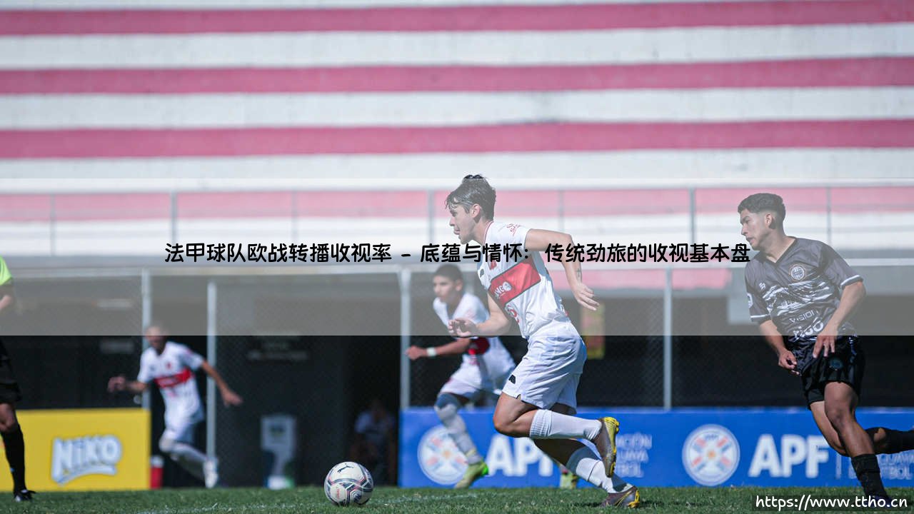 法甲球队欧战转播收视率的狂想与现实-第2张图片-天体号 法甲球队欧战转播收视率的狂想与现实-第2张图片-天体号