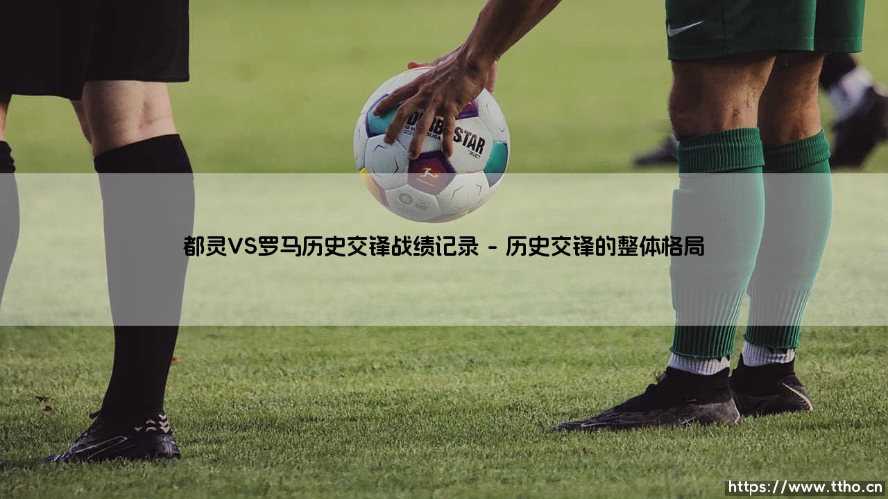 都灵VS罗马历史交锋战绩记录-足坛风向标-第1张图片-天体号 都灵VS罗马历史交锋战绩记录-足坛风向标-第1张图片-天体号
