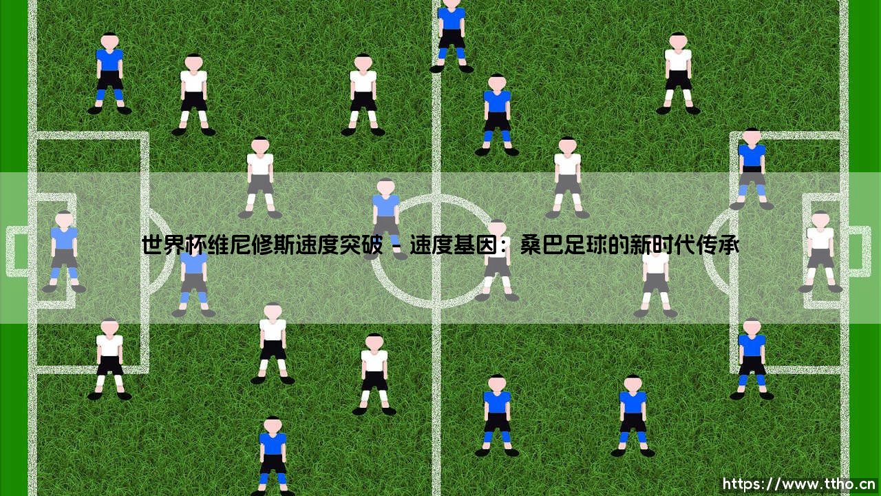 世界杯舞台上的闪电：维尼修斯的速度突破艺术-第1张图片-天体号
