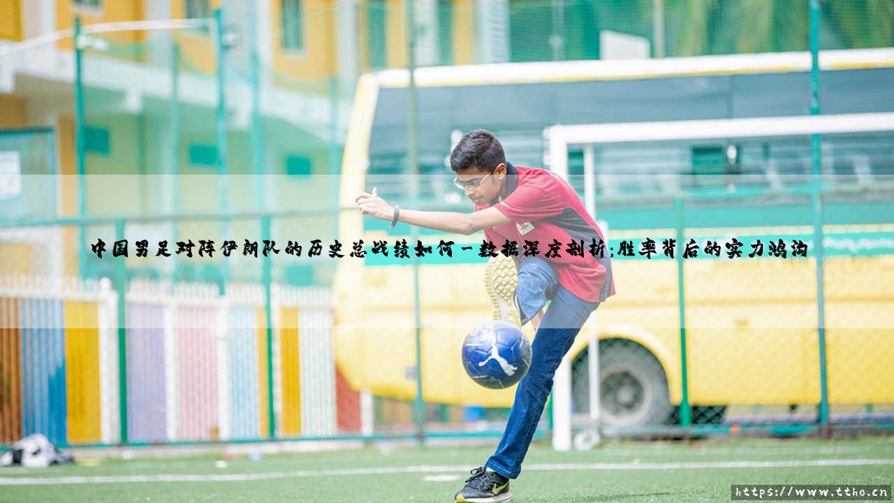 中国男足对阵伊朗队历史总战绩如何?深度解析中伊足球交锋史-第3张图片-天体号 中国男足对阵伊朗队历史总战绩如何?深度解析中伊足球交锋史-第3张图片-天体号