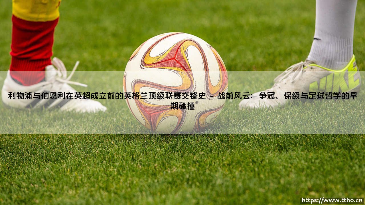 利物浦与伯恩利在英超成立前的英格兰顶级联赛交锋史【远方的球门】-第2张图片-天体号 利物浦与伯恩利在英超成立前的英格兰顶级联赛交锋史【远方的球门】-第2张图片-天体号