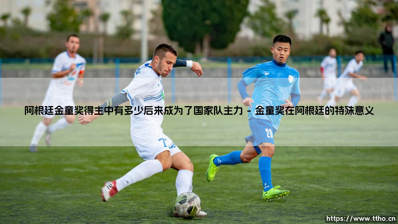 阿根廷金童奖得主:他们后来都成了国家队主力吗?「金童光环」与「蓝白征途」的真实故事-第1张图片-天体号 阿根廷金童奖得主:他们后来都成了国家队主力吗?「金童光环」与「蓝白征途」的真实故事-第1张图片-天体号
