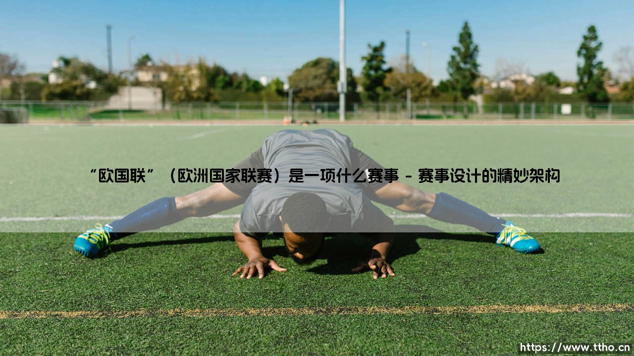 “欧国联”(欧洲国家联赛)是一项什么赛事|球门之间-第1张图片-天体号 “欧国联”(欧洲国家联赛)是一项什么赛事|球门之间-第1张图片-天体号