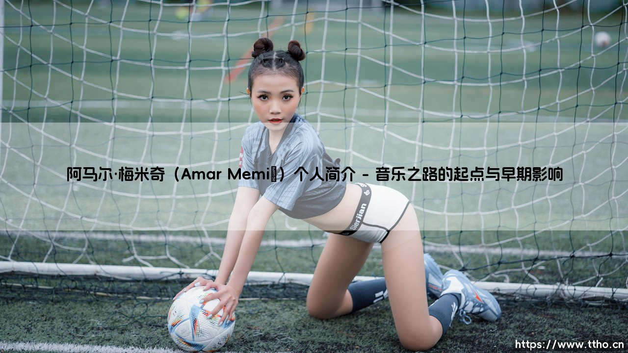 阿马尔·梅米奇(Amar Memić)个人简介_足球早晚报-第1张图片-天体号 阿马尔·梅米奇(Amar Memić)个人简介_足球早晚报-第1张图片-天体号