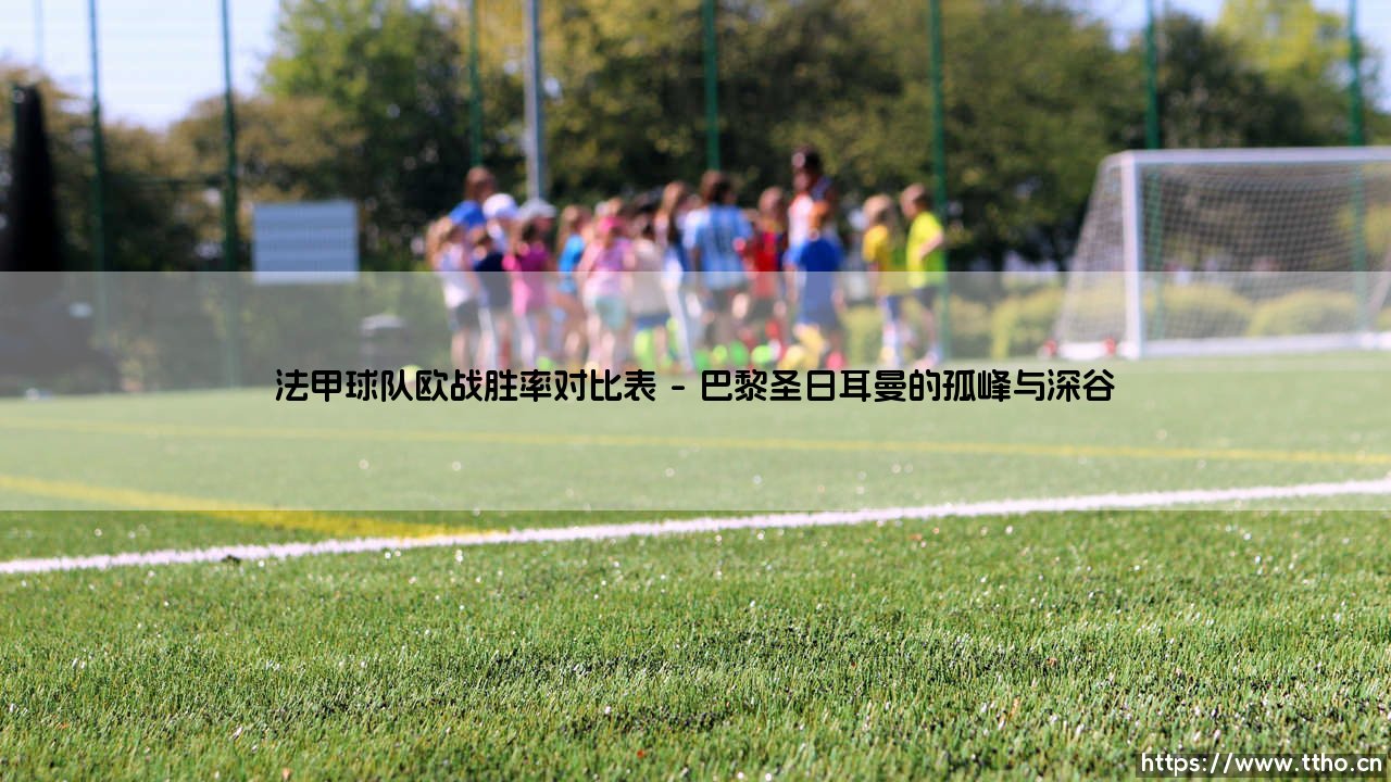 法甲球队欧战胜率对比表:一张揭示法甲欧战竞争力的残酷榜单-第1张图片-天体号 法甲球队欧战胜率对比表:一张揭示法甲欧战竞争力的残酷榜单-第1张图片-天体号