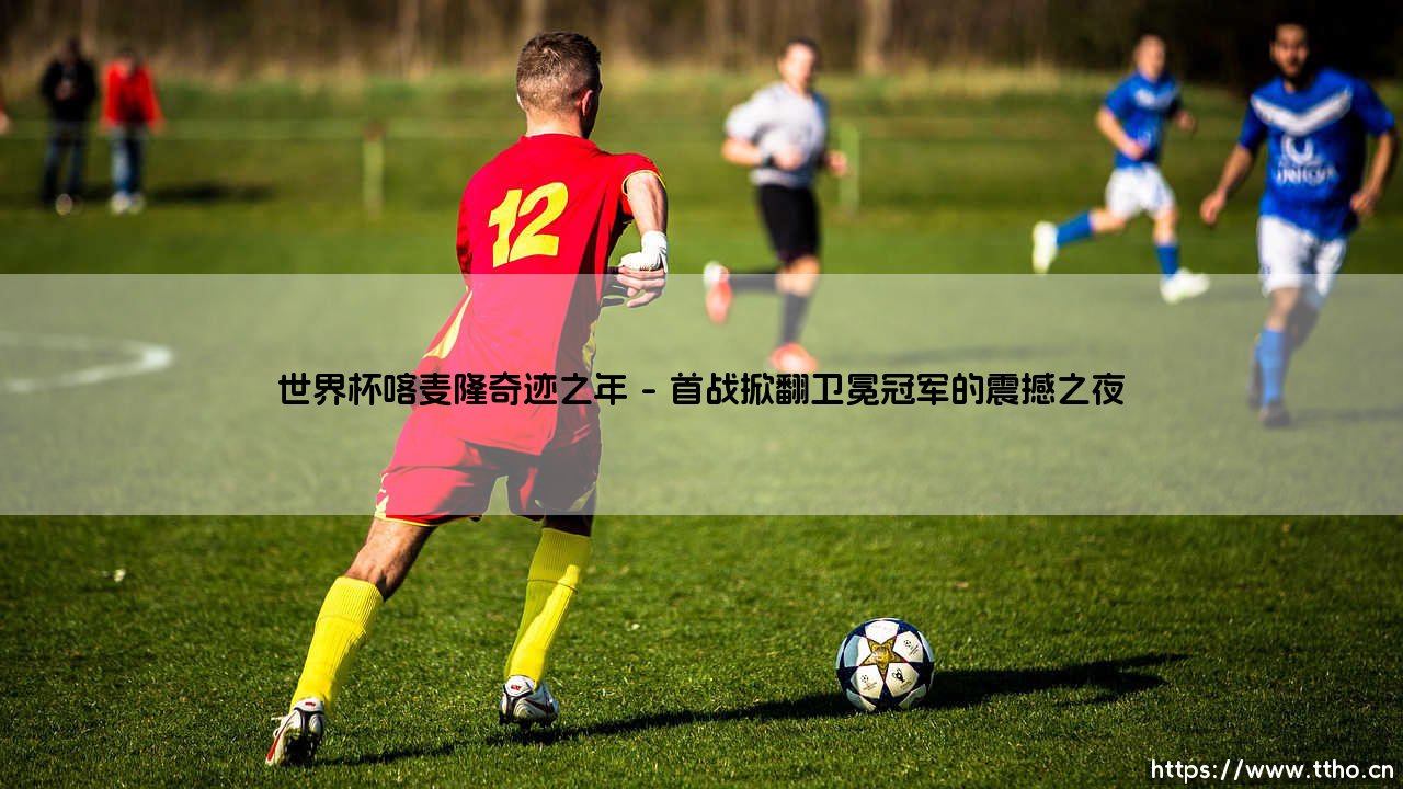 世界杯喀麦隆奇迹之年：非洲雄狮的永恒传奇-第1张图片-天体号