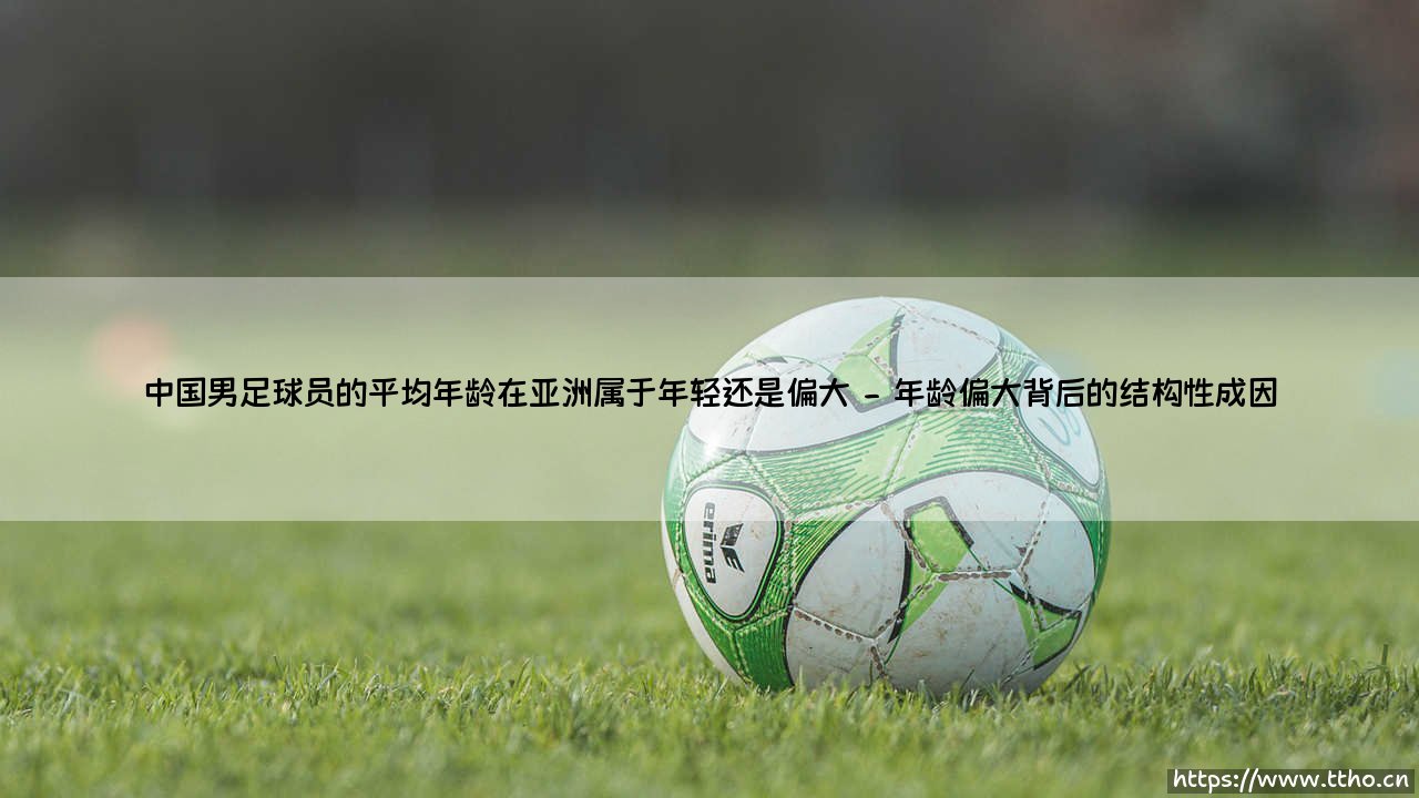 中国男足球员的平均年龄在亚洲属于年轻还是偏大?-第2张图片-天体号 中国男足球员的平均年龄在亚洲属于年轻还是偏大?-第2张图片-天体号
