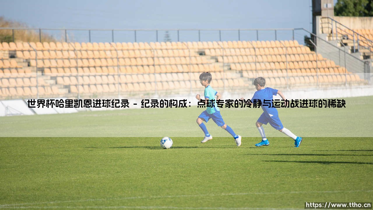 世界杯哈里凯恩进球纪录:一顶王冠的重量与阴影-第1张图片-天体号 世界杯哈里凯恩进球纪录:一顶王冠的重量与阴影-第1张图片-天体号