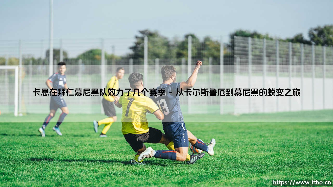 卡恩在拜仁慕尼黑队效力了几个赛季的忠诚印记-第1张图片-天体号 卡恩在拜仁慕尼黑队效力了几个赛季的忠诚印记-第1张图片-天体号