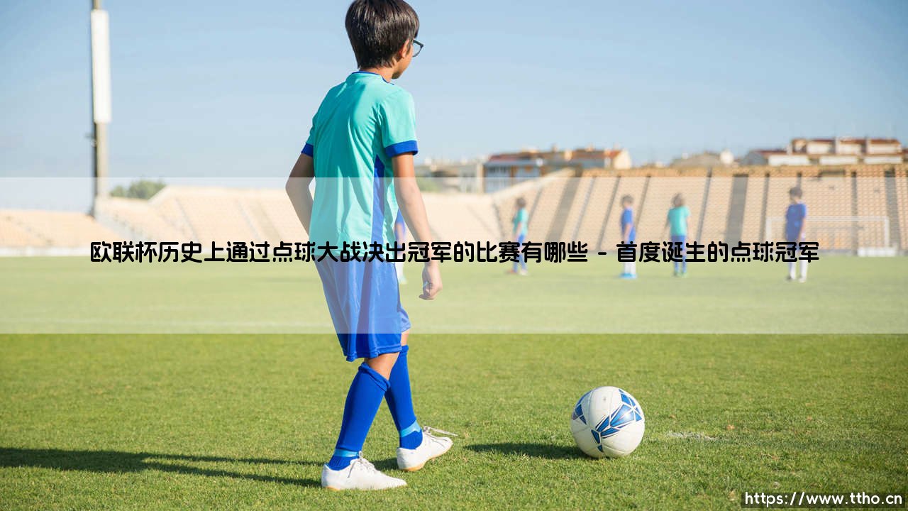 欧联杯历史上通过点球大战决出的冠军-第1张图片-天体号 欧联杯历史上通过点球大战决出的冠军-第1张图片-天体号