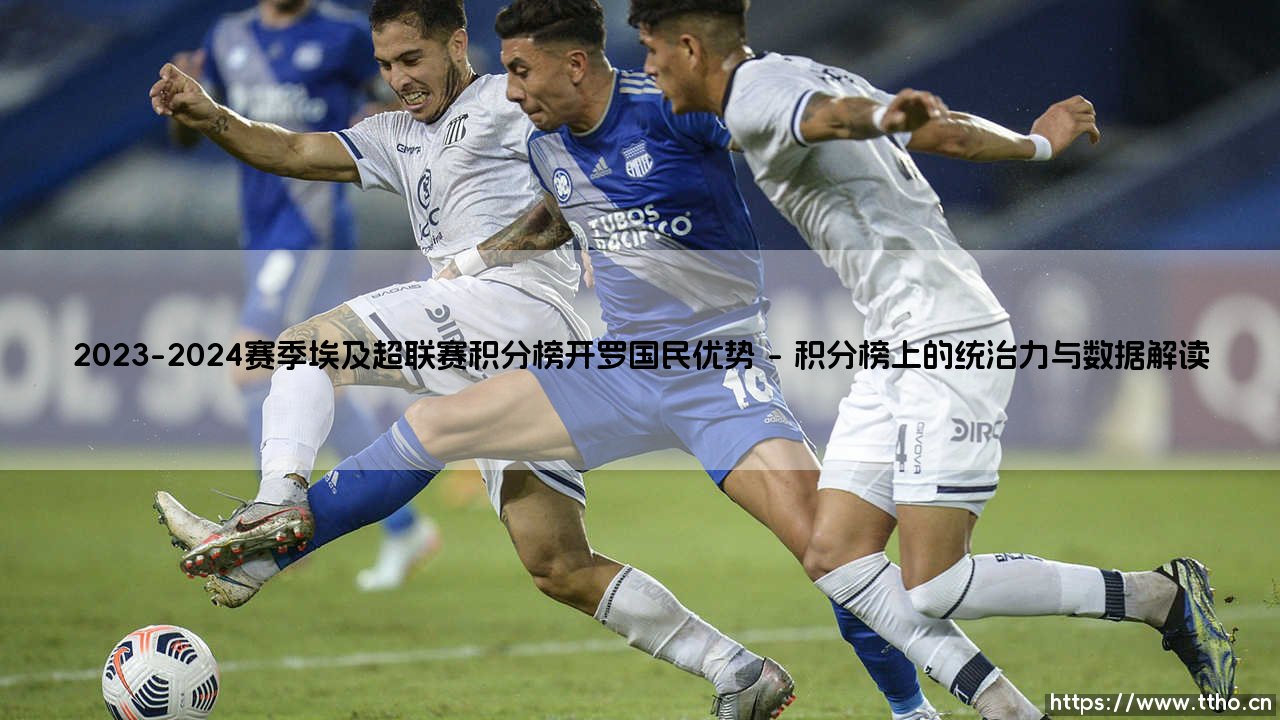 2023-2024赛季埃及超联赛积分榜开罗国民优势解析-第1张图片-天体号 2023-2024赛季埃及超联赛积分榜开罗国民优势解析-第1张图片-天体号