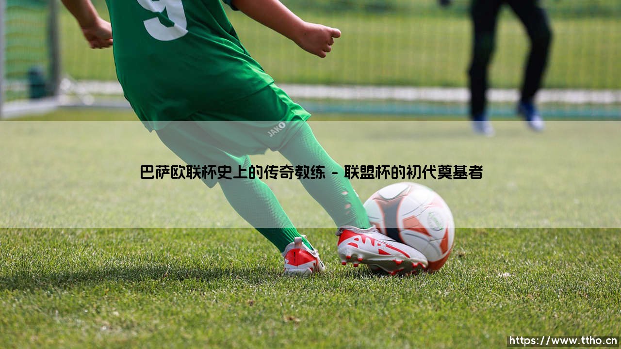 巴萨欧联杯史上的传奇教练:谁在欧战舞台点亮了红蓝之光?「探寻那些被遗忘的欧联杯领路人」-第1张图片-天体号 巴萨欧联杯史上的传奇教练:谁在欧战舞台点亮了红蓝之光?「探寻那些被遗忘的欧联杯领路人」-第1张图片-天体号