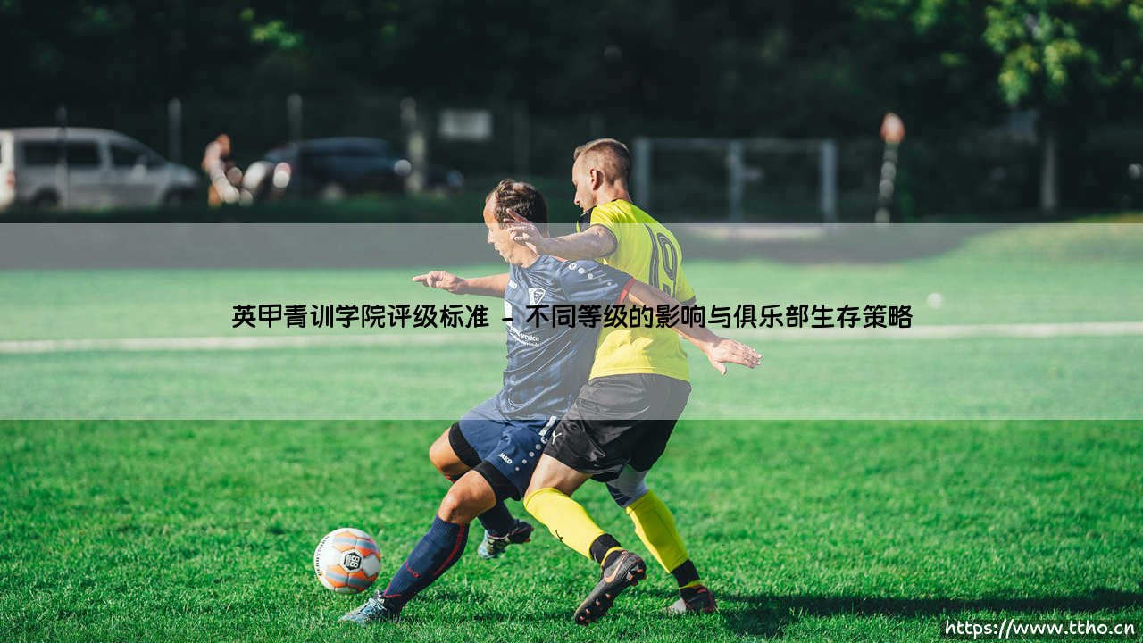 英甲青训学院评级标准：锻造明日之星的精密蓝图-第2张图片-天体号