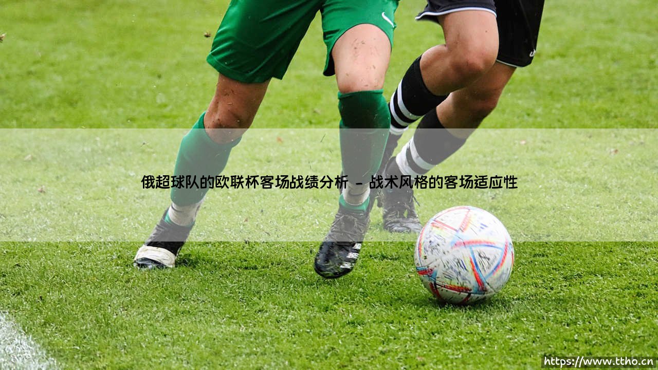 俄超球队的欧联杯客场战绩分析_足球早晚报-第2张图片-天体号