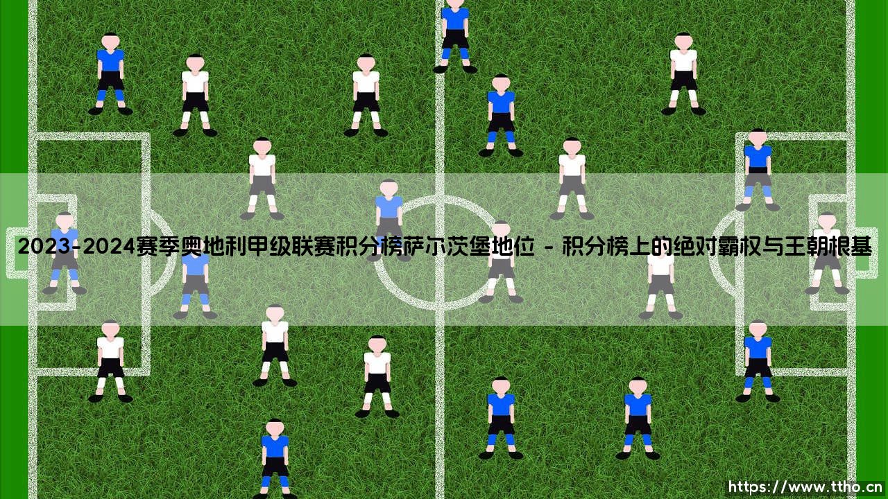 2023-2024赛季奥地利甲级联赛积分榜:解析萨尔茨堡红牛的统治地位-第1张图片-天体号 2023-2024赛季奥地利甲级联赛积分榜:解析萨尔茨堡红牛的统治地位-第1张图片-天体号