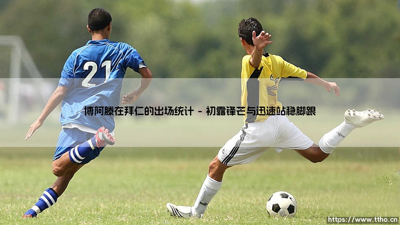 博阿滕在拜仁的出场统计:一位后防巨匠的数据与荣耀纪年-第1张图片-天体号 博阿滕在拜仁的出场统计:一位后防巨匠的数据与荣耀纪年-第1张图片-天体号