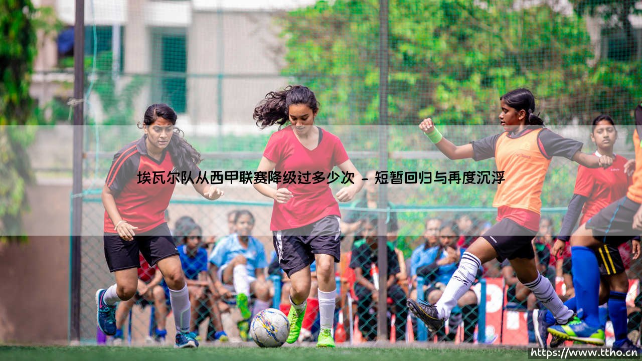 埃瓦尔队从西甲联赛降级过多少次(绿茵速报)-第2张图片-天体号 埃瓦尔队从西甲联赛降级过多少次(绿茵速报)-第2张图片-天体号