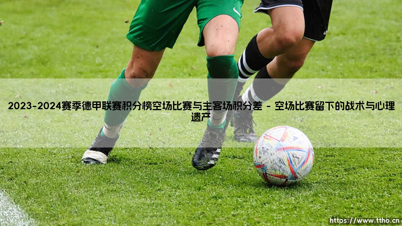 空场比赛的烙印:2023-2024赛季德甲联赛积分榜与主客场积分差解析-第1张图片-天体号 空场比赛的烙印:2023-2024赛季德甲联赛积分榜与主客场积分差解析-第1张图片-天体号
