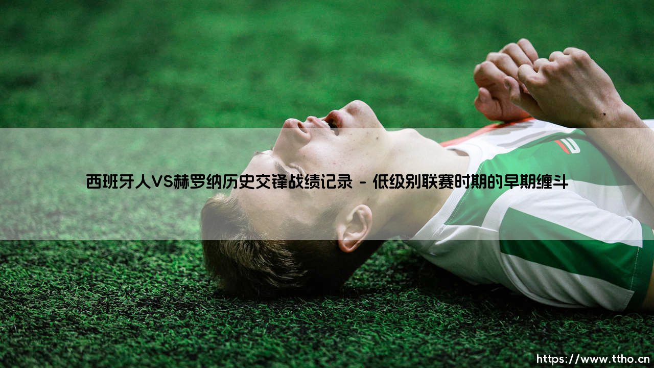 西班牙人VS赫罗纳历史交锋战绩记录_绿茵前线-第1张图片-天体号