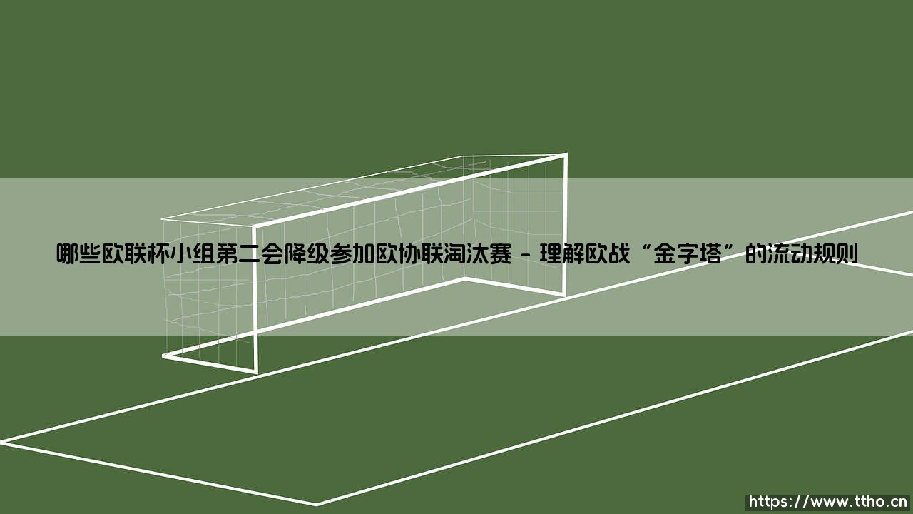 欧联杯小组第二的命运?深入解析:哪些球队会降级参加欧协联淘汰赛?-第1张图片-天体号 欧联杯小组第二的命运?深入解析:哪些球队会降级参加欧协联淘汰赛?-第1张图片-天体号