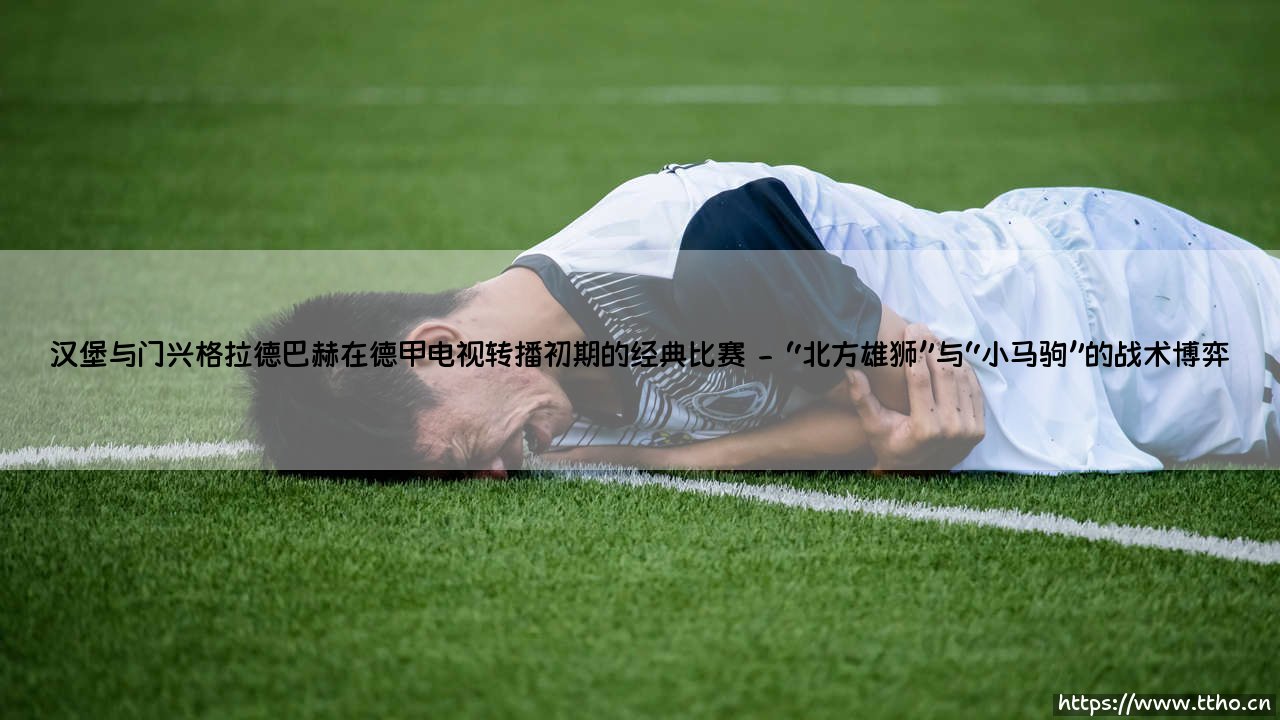 经典对决的起点：汉堡与门兴格拉德巴赫，德甲电视转播初期留下了怎样的传奇故事？-第2张图片-天体号