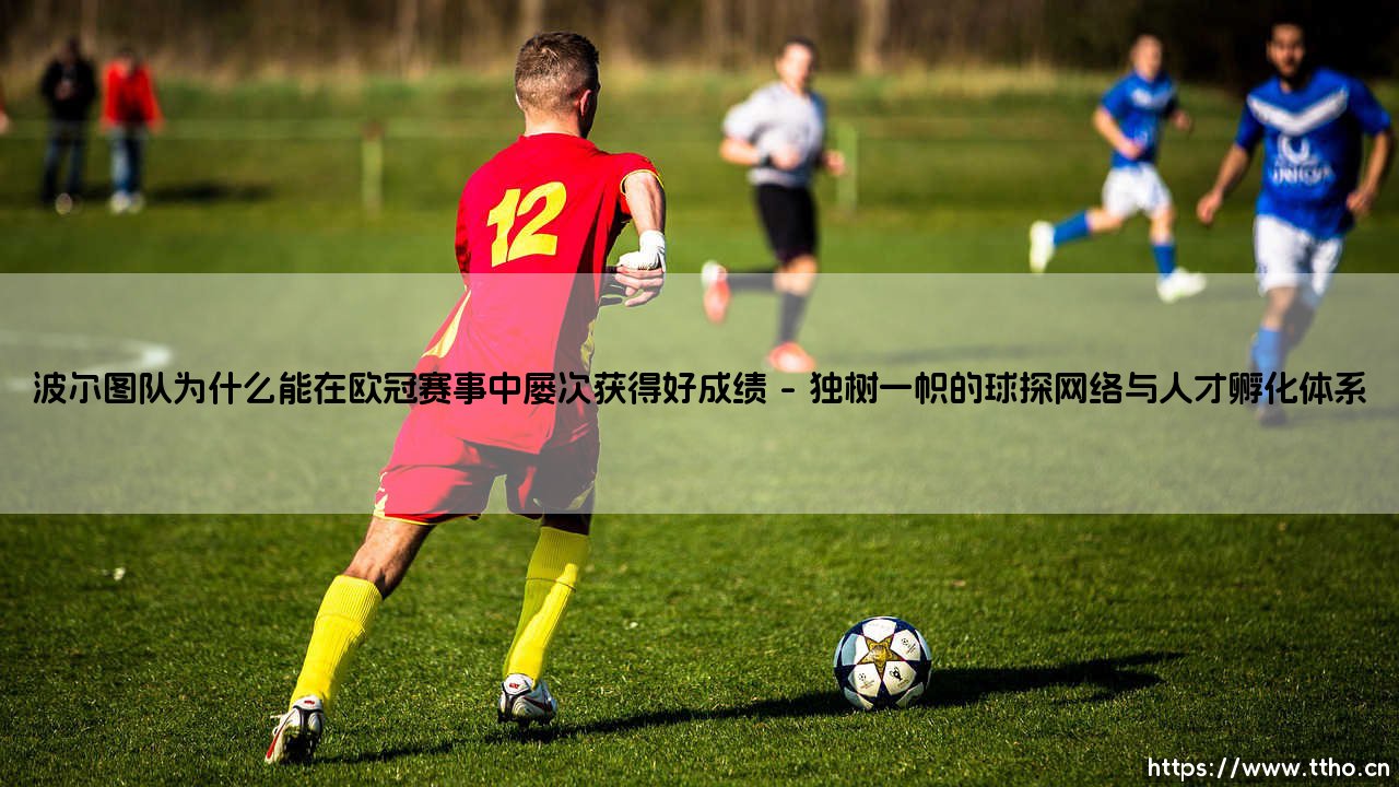 波尔图欧冠奇迹:他们为何屡创佳绩?揭秘「巨龙」的常胜密码-第1张图片-天体号 波尔图欧冠奇迹:他们为何屡创佳绩?揭秘「巨龙」的常胜密码-第1张图片-天体号