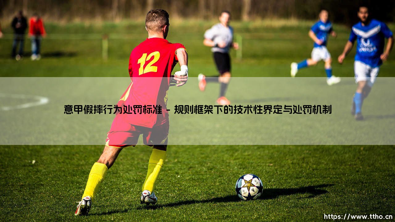 意甲假摔行为处罚标准：绿茵场上的道德边界与规则博弈-第1张图片-天体号