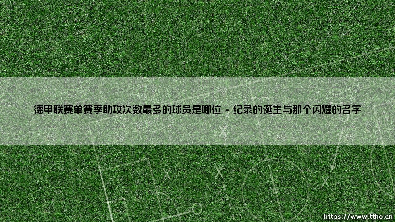 德甲单赛季助攻王是谁？传奇纪录：「凯文·德布劳内」的巅峰表演-第1张图片-天体号