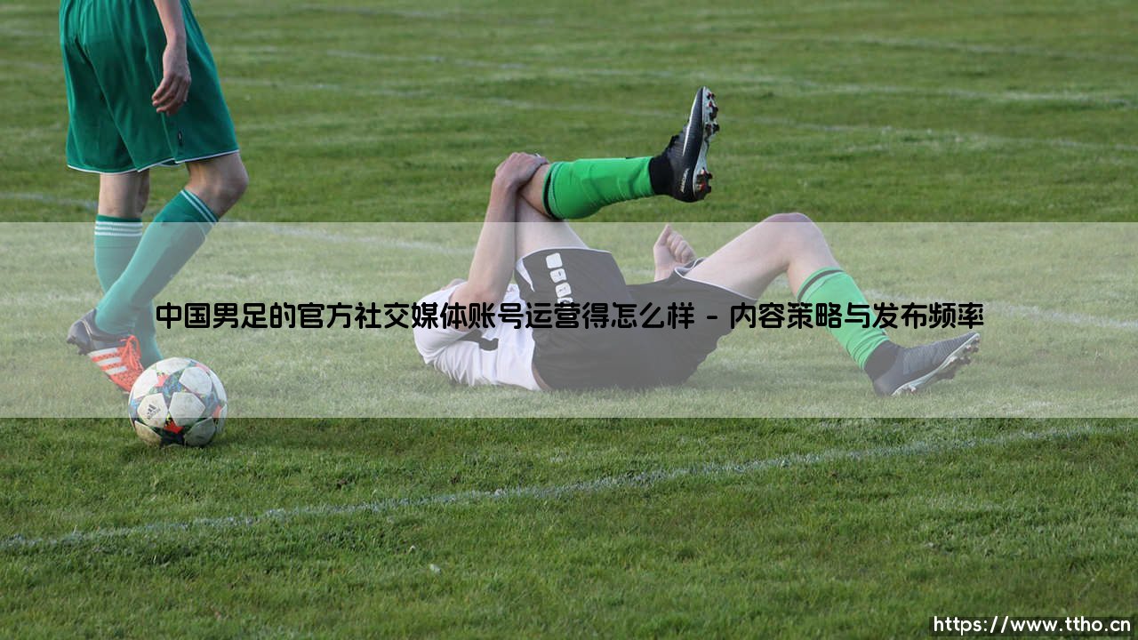 中国男足的官方社交媒体账号运营得怎么样？-第1张图片-天体号