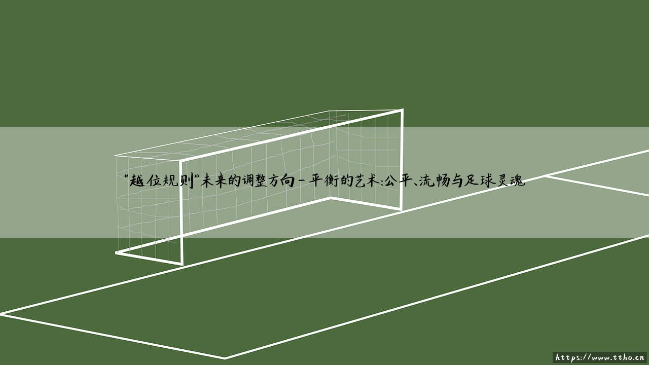 越位规则的未来:是时候拥抱变革,还是坚守传统?——「足球判罚」的核心争议与调整方向-第4张图片-天体号 越位规则的未来:是时候拥抱变革,还是坚守传统?——「足球判罚」的核心争议与调整方向-第4张图片-天体号
