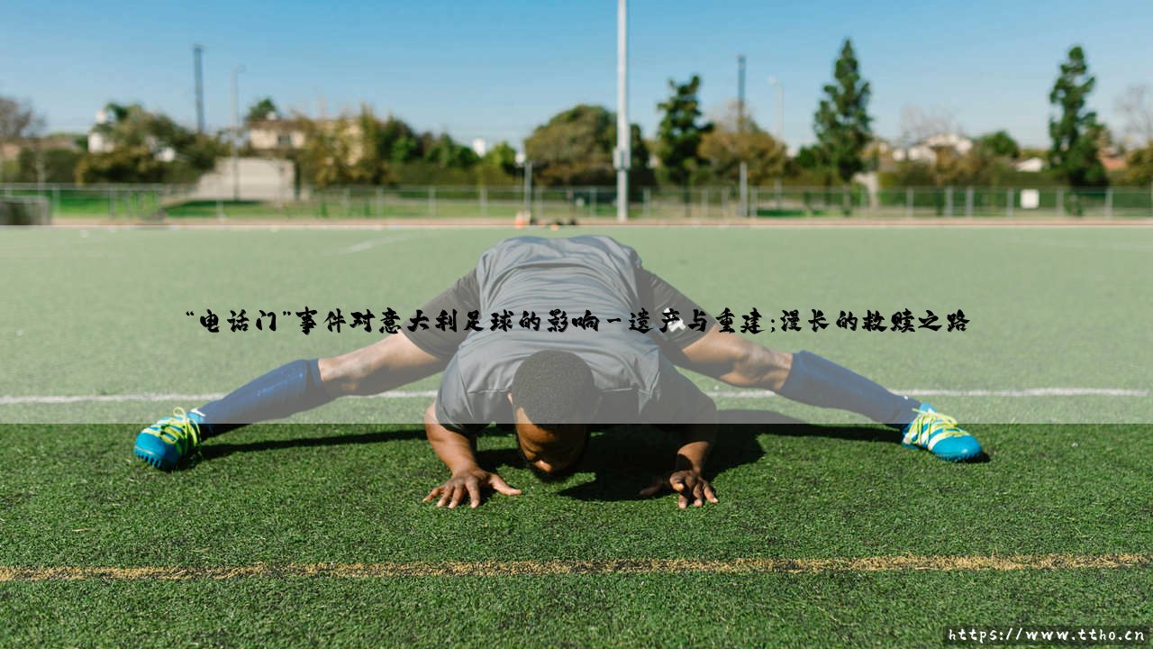 “电话门”事件对意大利足球的深远影响-第3张图片-天体号 “电话门”事件对意大利足球的深远影响-第3张图片-天体号