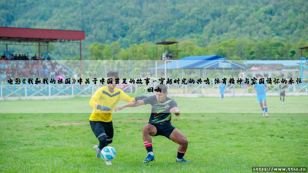 电影《我和我的祖国》中关于中国男足的故事:一段被光影铭记的集体记忆-第3张图片-天体号 电影《我和我的祖国》中关于中国男足的故事:一段被光影铭记的集体记忆-第3张图片-天体号