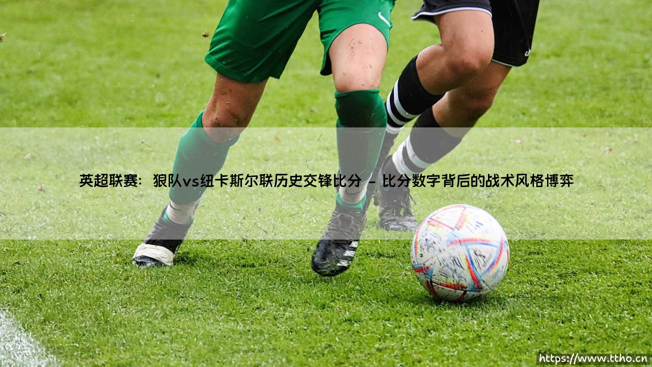 英超联赛：狼队vs纽卡斯尔联历史交锋比分_足球第一线-第2张图片-天体号