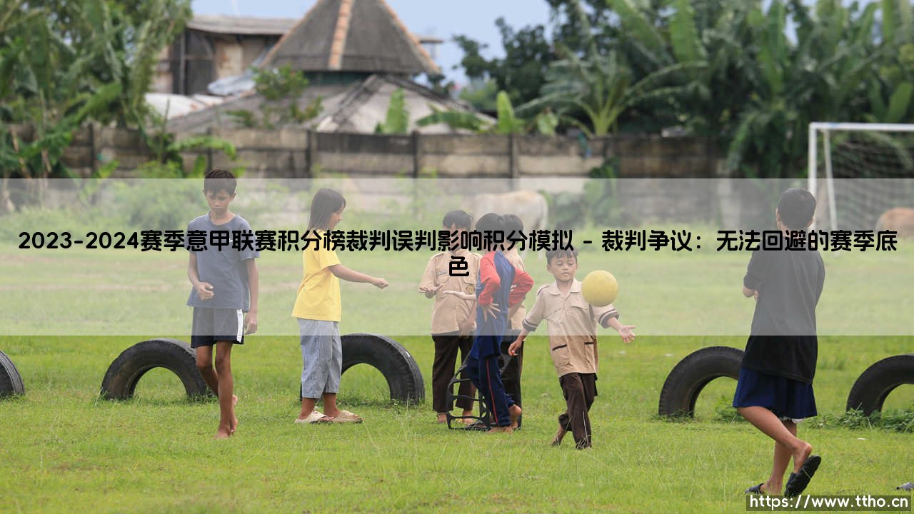 2023-2024赛季意甲联赛积分榜裁判误判影响积分模拟:绿茵场上的蝴蝶效应-第1张图片-天体号 2023-2024赛季意甲联赛积分榜裁判误判影响积分模拟:绿茵场上的蝴蝶效应-第1张图片-天体号