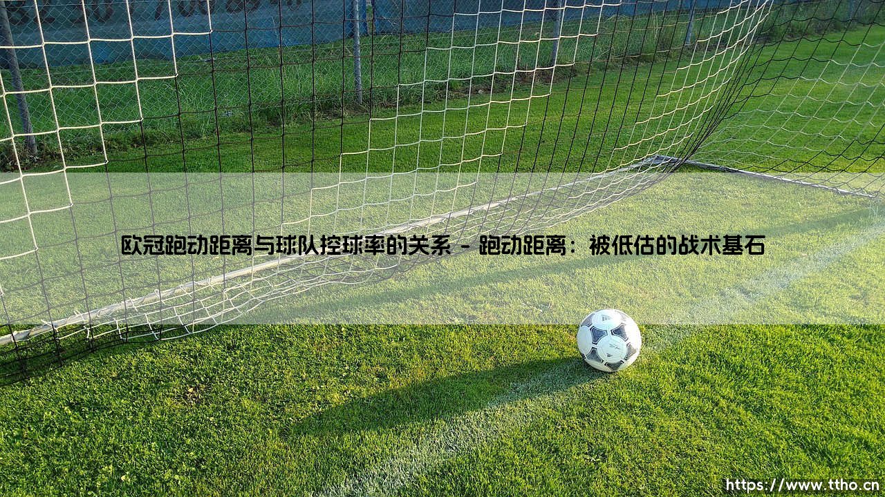 跑得多就能赢?控球率高就稳了?欧冠跑动距离与控球率的「胜负辩证法」-第1张图片-天体号 跑得多就能赢?控球率高就稳了?欧冠跑动距离与控球率的「胜负辩证法」-第1张图片-天体号