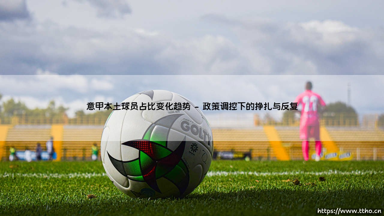 意甲本土球员占比变化趋势的深层解析-第2张图片-天体号