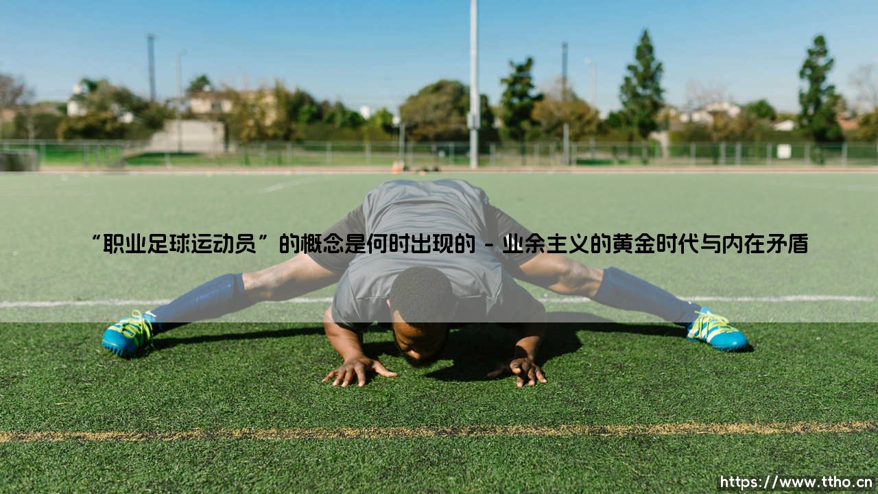 “职业足球运动员”的概念是何时出现的-射门练习生-第1张图片-天体号 “职业足球运动员”的概念是何时出现的-射门练习生-第1张图片-天体号