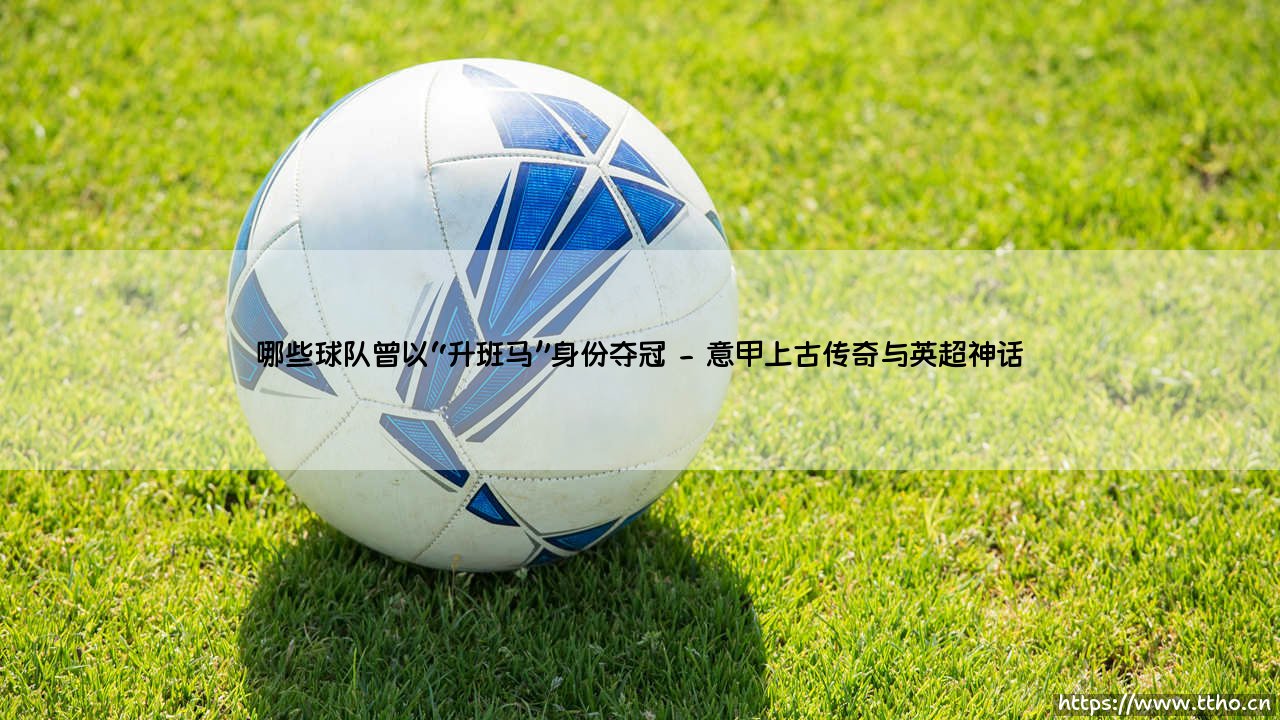 哪些球队曾以“升班马”身份夺冠？「奇迹缔造者」——那些一飞冲天的草根冠军-第2张图片-天体号