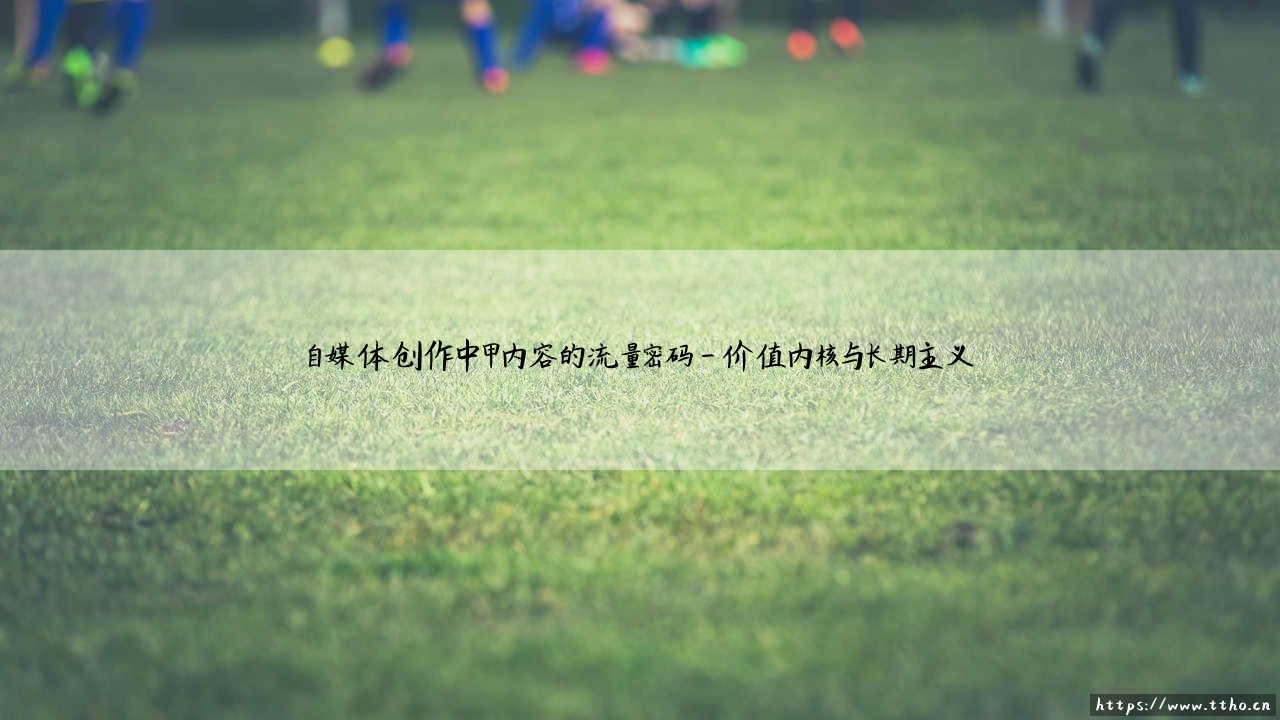 自媒体创作中甲内容的流量密码:爆款为何频频出圈?「深度解析」自媒体时代的内容制胜法则-第4张图片-天体号 自媒体创作中甲内容的流量密码:爆款为何频频出圈?「深度解析」自媒体时代的内容制胜法则-第4张图片-天体号