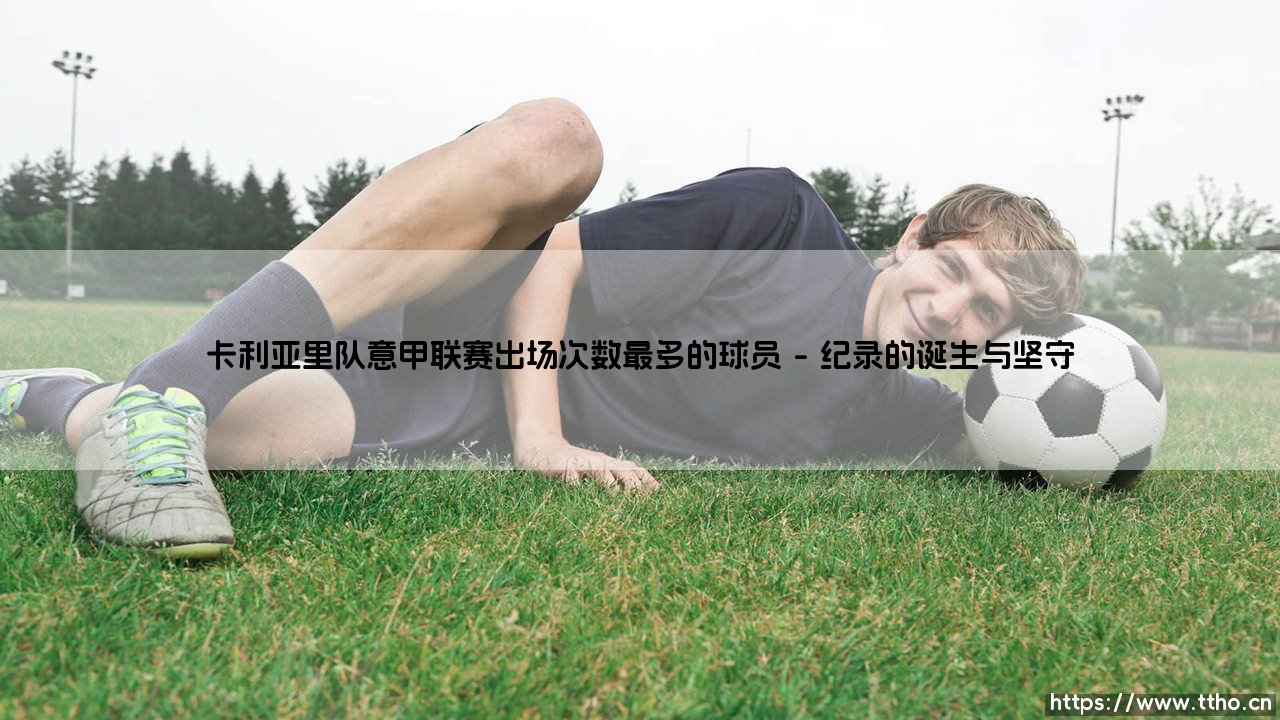 卡利亚里队意甲联赛出场纪录之王 卡利亚里队史意甲出场最多的球员-第1张图片-天体号