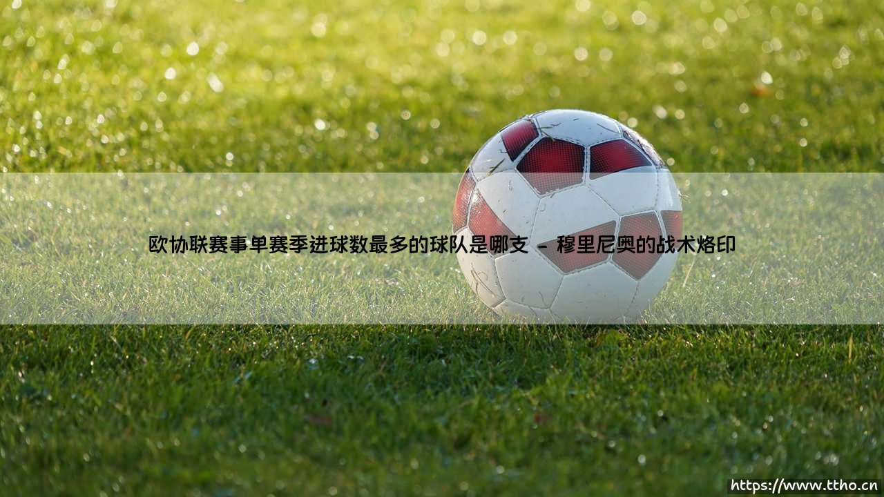 火力全开的纪录之夜:欧协联赛事单赛季进球数最多的球队是哪支-第2张图片-天体号 火力全开的纪录之夜:欧协联赛事单赛季进球数最多的球队是哪支-第2张图片-天体号