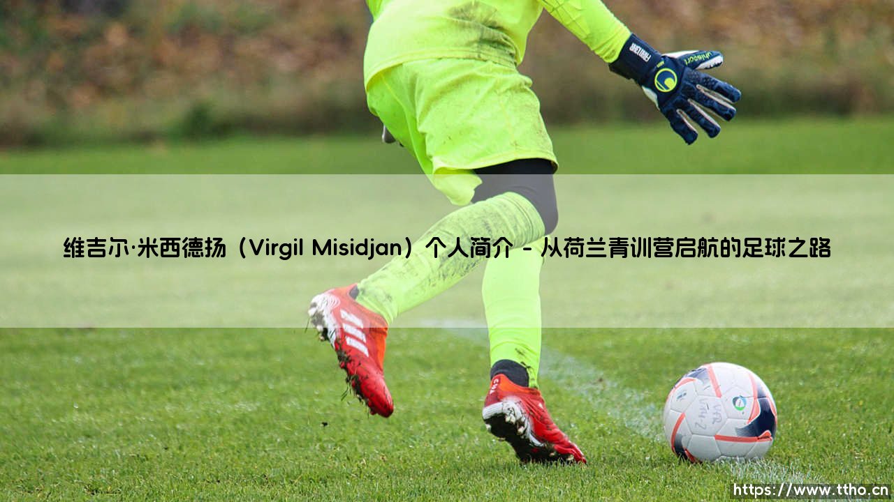 维吉尔·米西德扬是谁?Virgil Misidjan:一位被低估的边路飞翼-第1张图片-天体号 维吉尔·米西德扬是谁?Virgil Misidjan:一位被低估的边路飞翼-第1张图片-天体号