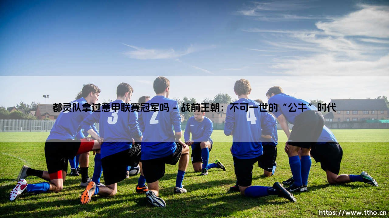 都灵队拿过意甲联赛冠军吗?一段关于辉煌与尘封的记忆-第1张图片-天体号 都灵队拿过意甲联赛冠军吗?一段关于辉煌与尘封的记忆-第1张图片-天体号