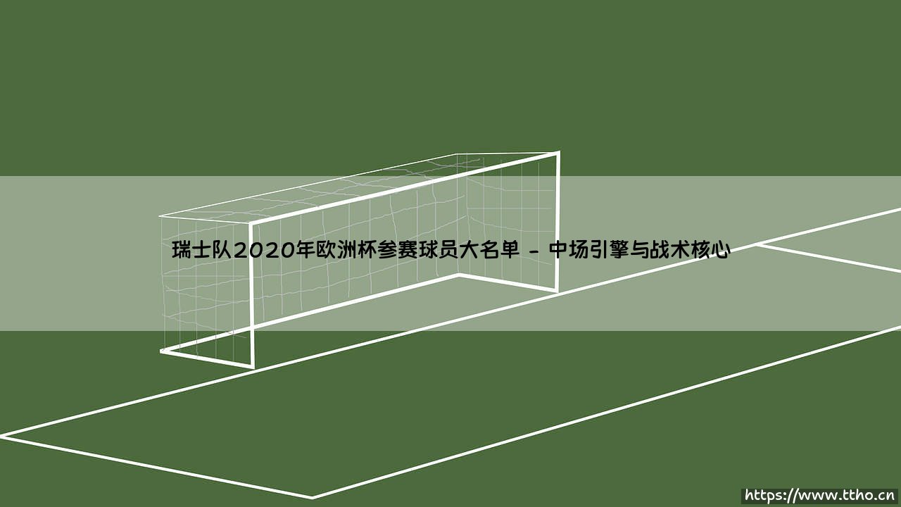 瑞士队2020年欧洲杯参赛球员大名单深度解析-第2张图片-天体号 瑞士队2020年欧洲杯参赛球员大名单深度解析-第2张图片-天体号