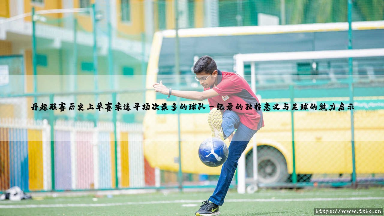 丹超联赛历史上单赛季连平场次最多的球队：一段关于坚韧与无奈的传奇-第3张图片-天体号