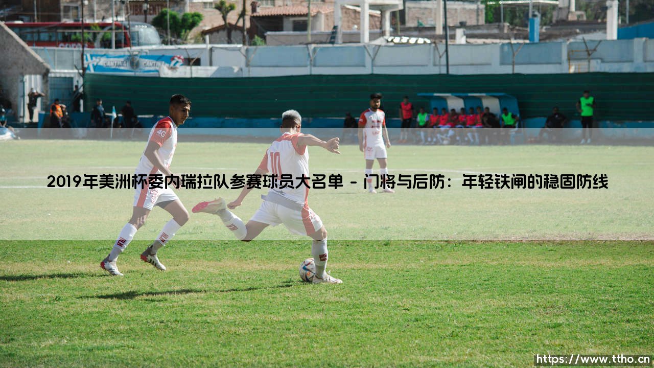 2019年美洲杯委内瑞拉队参赛大名单深度解析：一支崛起力量的全面检阅-第1张图片-天体号